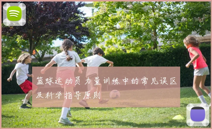 篮球运动员力量训练中的常见误区及科学指导原则