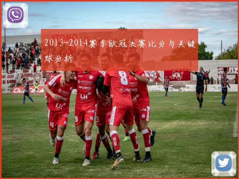 2013-2014赛季欧冠决赛比分与关键球分析