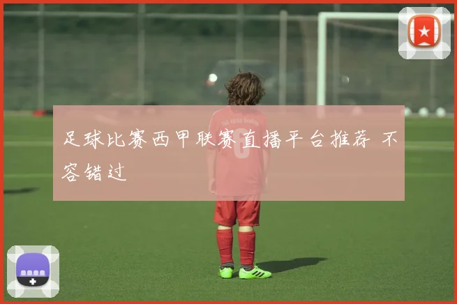 足球比赛西甲联赛直播平台推荐 不容错过