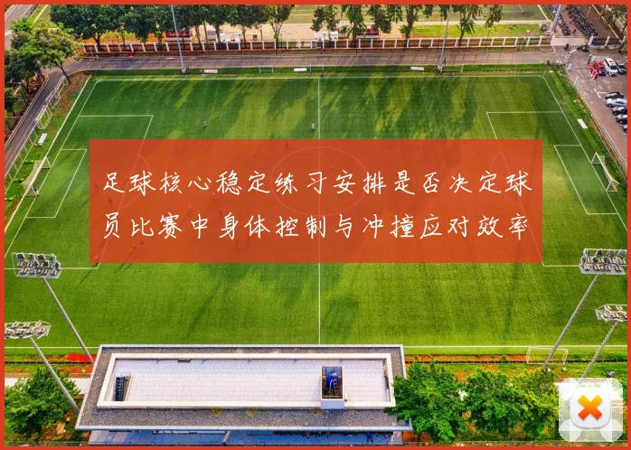 足球核心稳定练习安排是否决定球员比赛中身体控制与冲撞应对效率
